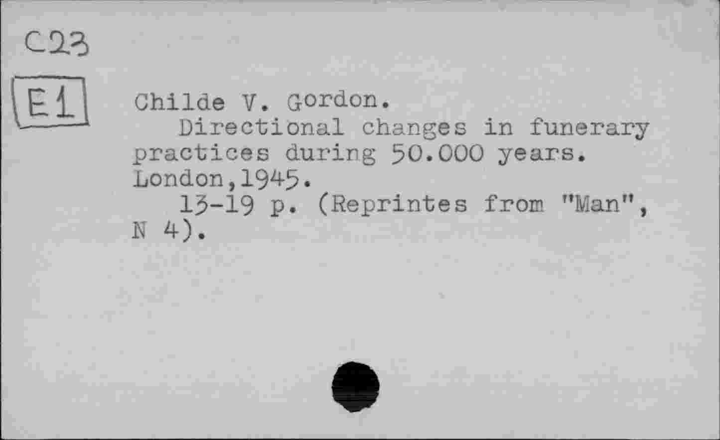 ﻿

Ghilde V. Gordon.
Directional changes in funerary practices during 50.000 years. London,1945.
15-19 P» (Reprintes from ’’Man”, N 4).